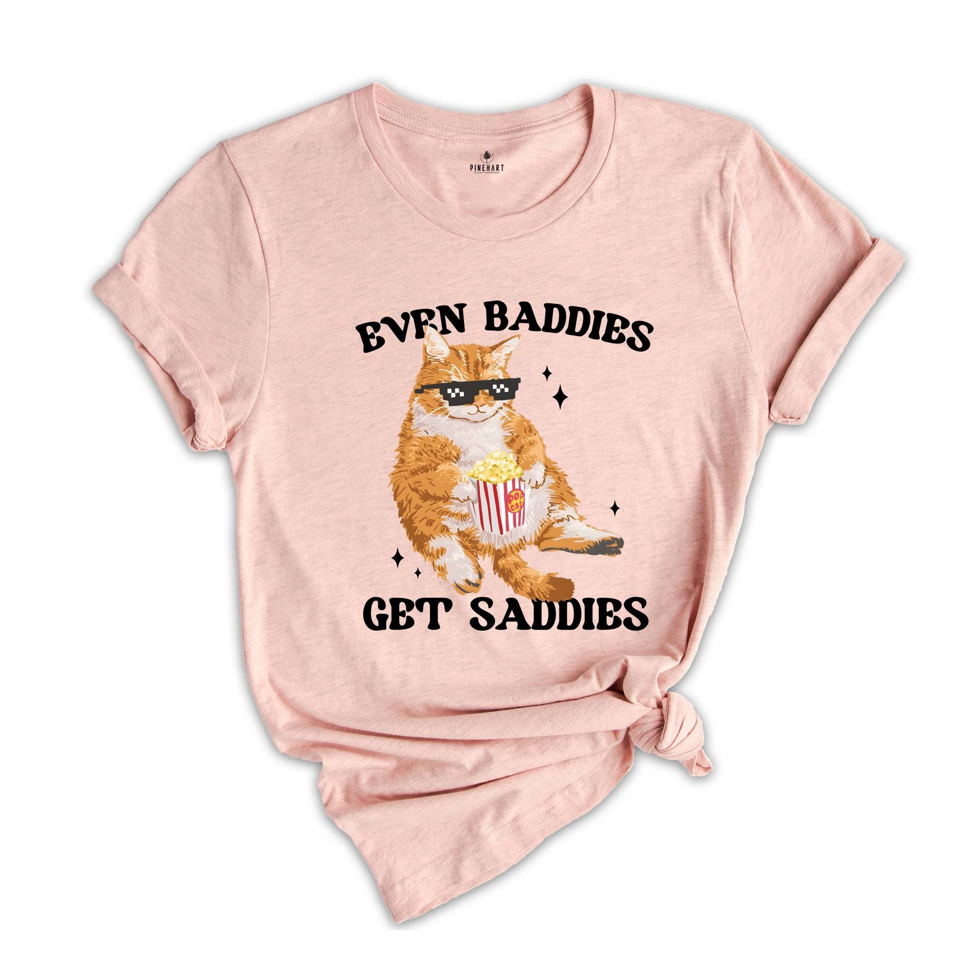 Even Baddies Get Saddies Funny Cat Meme Shirt, Cat Lover Shirt, Cat Meme Shirt, Funny Cat Shirt, Sarcastic Shirts, Vintage Tshirts