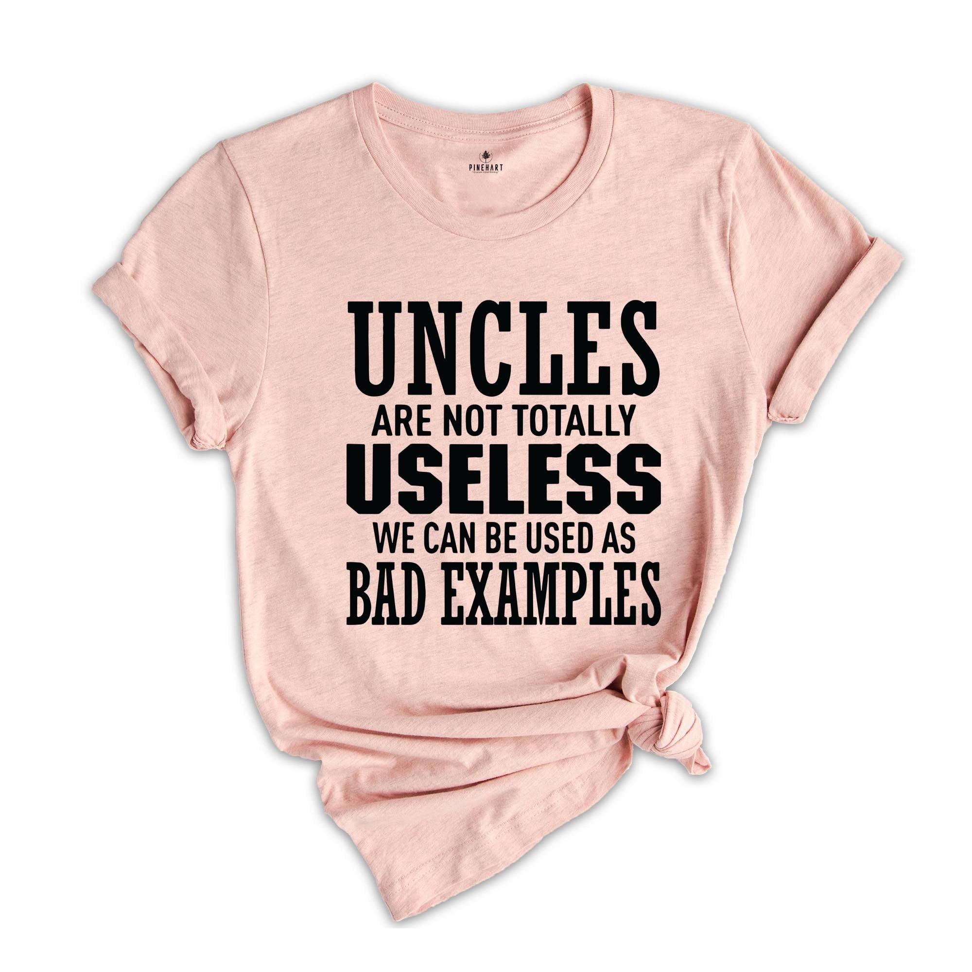 Uncles are not Totally Useless We Can Be Used As Bad Examples Shirt, Funny Uncle Shirt, Sarcastic Uncle Tee, New Uncle Shirt