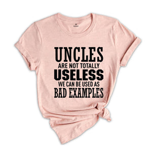 Uncles are not Totally Useless We Can Be Used As Bad Examples Shirt, Funny Uncle Shirt, Sarcastic Uncle Tee, New Uncle Shirt