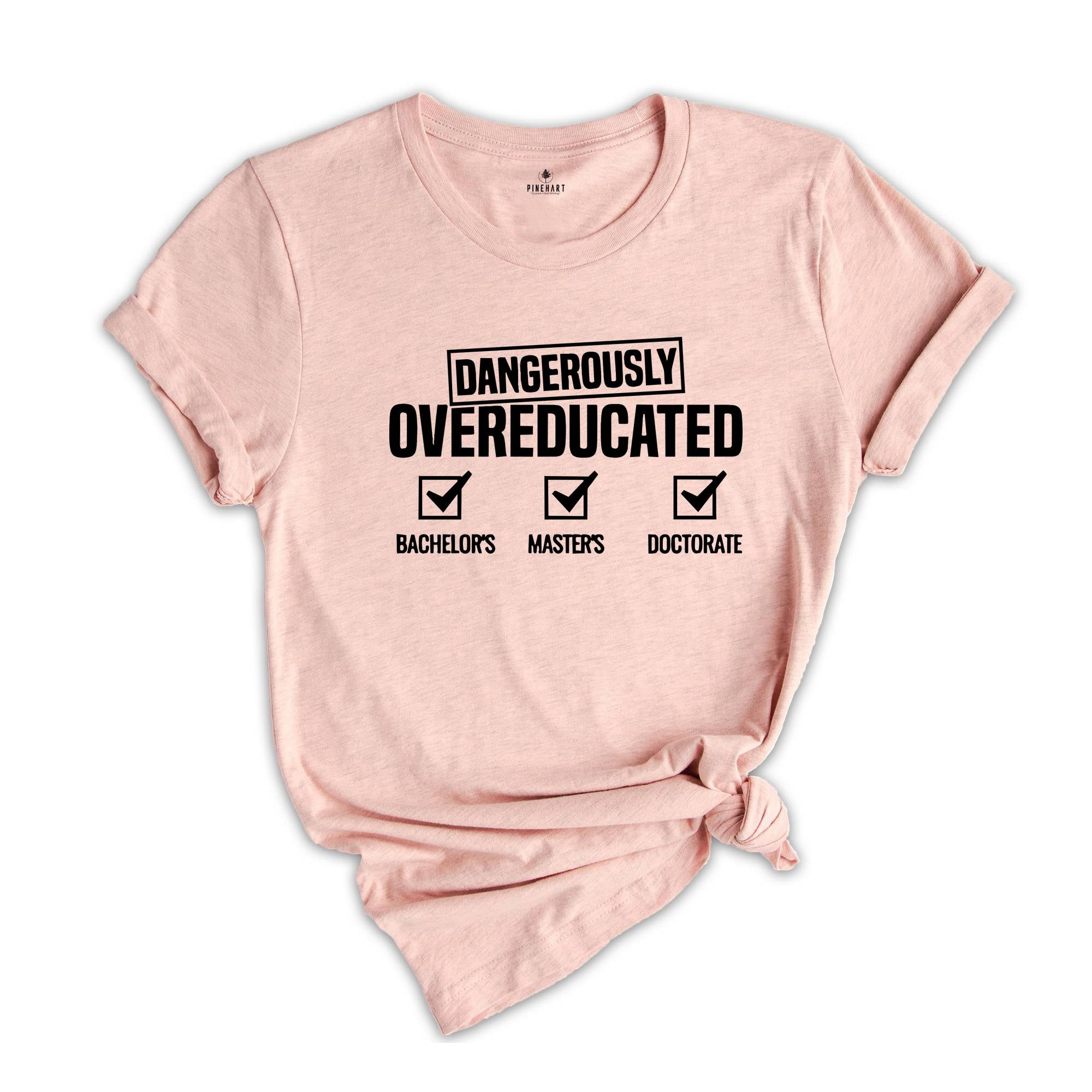 Dangerously Overeducated Shirt, College Humor Shirt, Clever Doctorate Tee, PhD Graduation Gifts, College Shirt, Doctorate Degree Tee