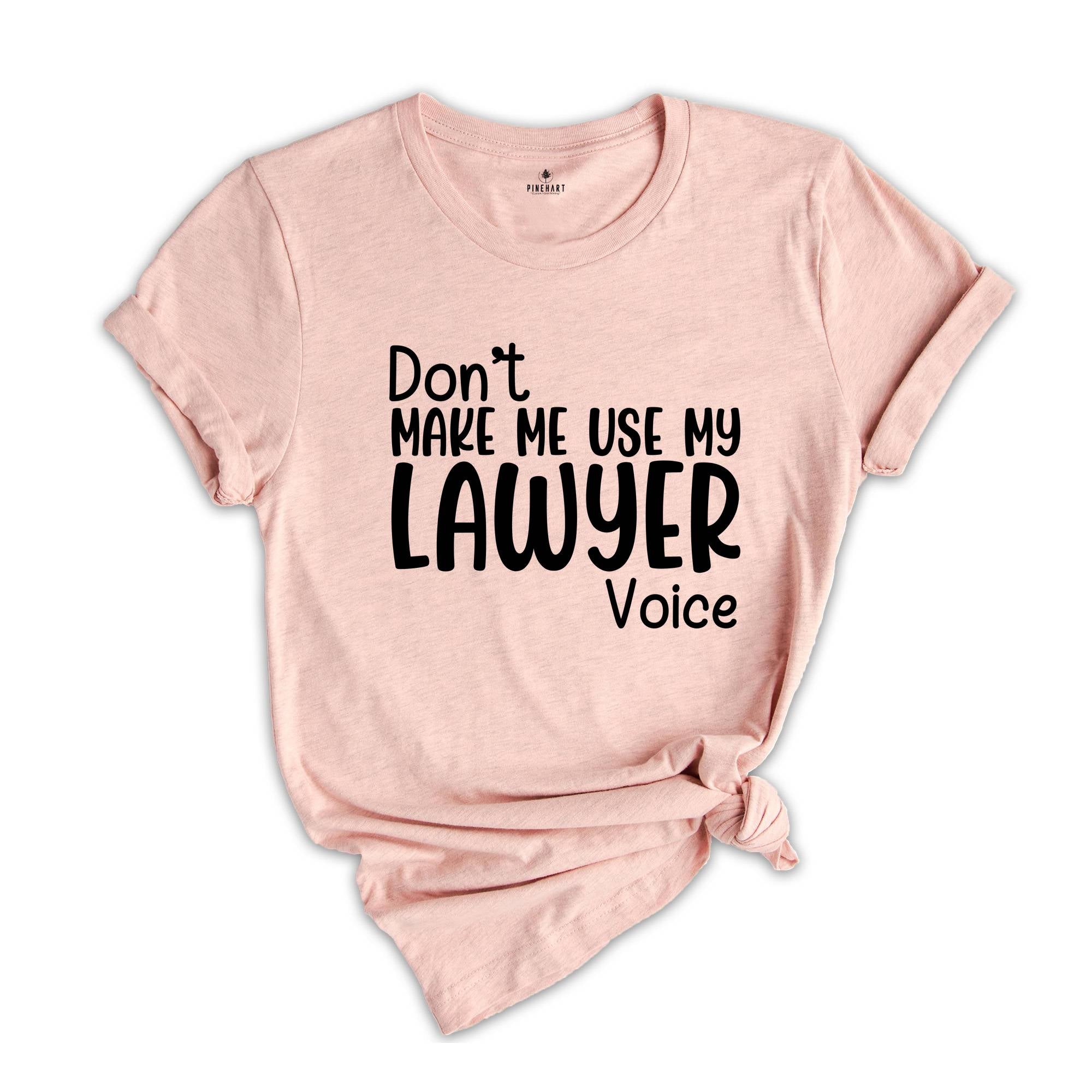 Don't Make Me Use My Lawyer Voice Shirt, Law School Student Shirt, Gift for Future Lawyer, Funny Lawyer Shirt, Lawyer Shirt Gift