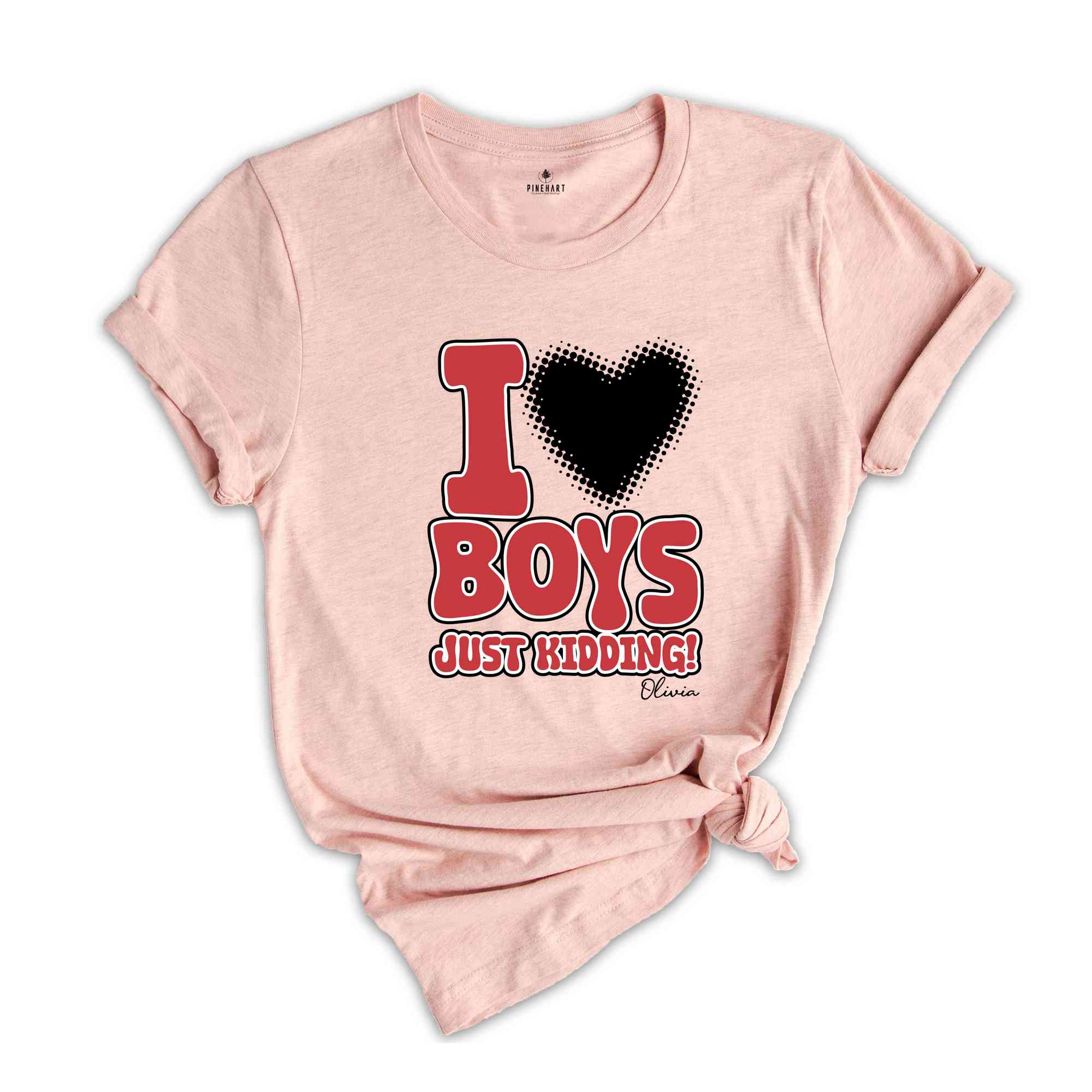 I Love Boys Just Kidding Shirt, Funny Women Shirt, Funny Custom Shirt, Personalized Women Shirt, Custom Women Shirt