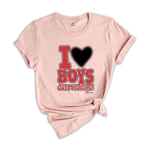 I Love Boys Just Kidding Shirt, Funny Women Shirt, Funny Custom Shirt, Personalized Women Shirt, Custom Women Shirt