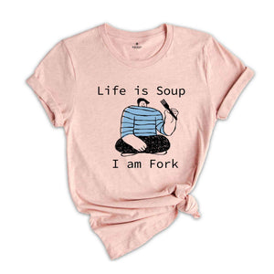 Life is Soup I am Fork Shirt, Funny Shirt, Sarcastic Shirt, Funny Gift, Fork Shirt, Silly Shirt, Funny Saying Shirt, Trendy Funny Shirt