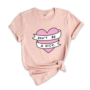 Don't Be A Dick Shirt, Sarcastic Heart Shirt, Funny Heart Shirt, Funny Don't Be A Dick Shirt, Sarcastic Tee, Funny Saying Shirt