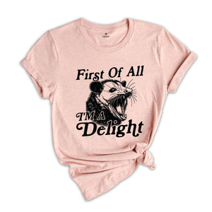 First Of All I'm A Delight Shirt, Sarcastic Shirt, Opossum Shirt, Angry Opossum Shirt, Self Love Shirt, Opossum Lover Shirt, Self Love Shirt