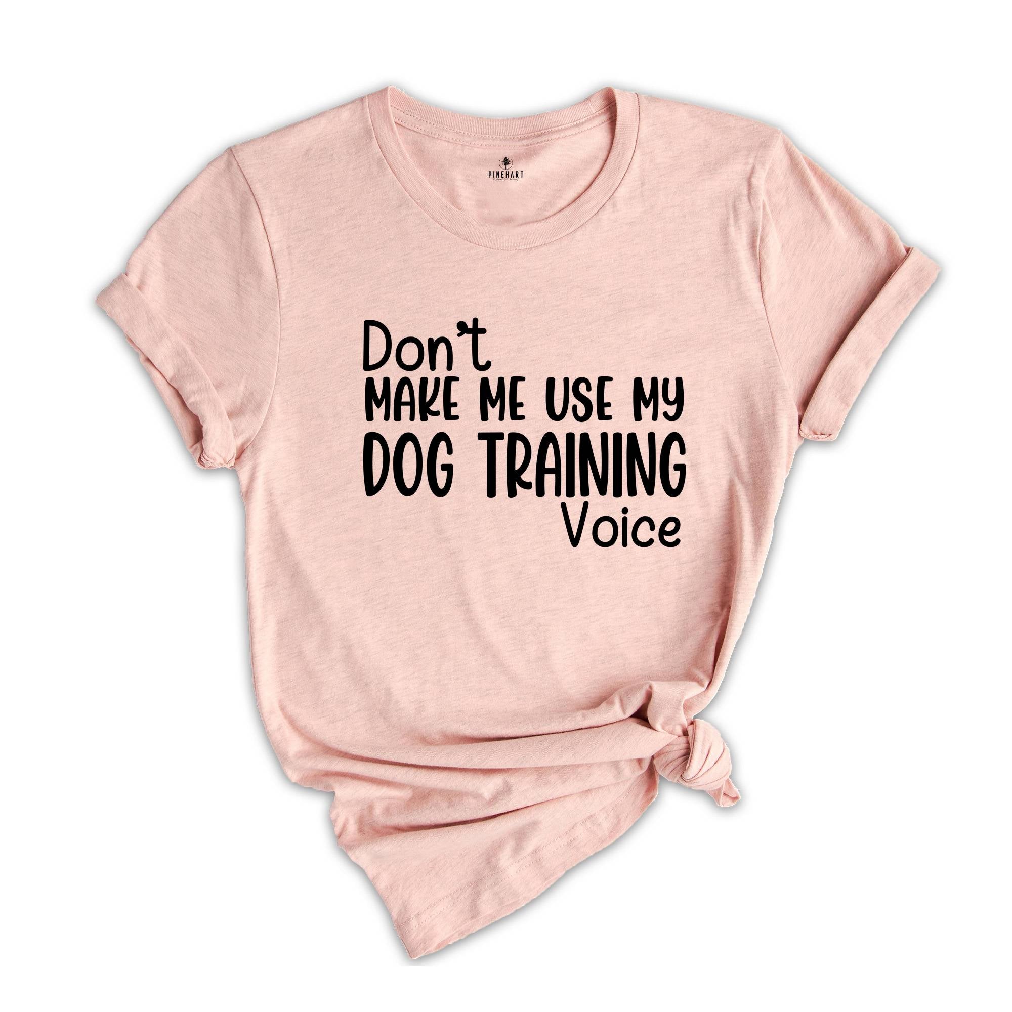 Don't Make Me Use My Dog Training Voice Shirt, Dog Trainer Shirt, Funny Dog Trainer Shirt, Dog Trainer Gift, Dog Lover Shirt, Animal Tee