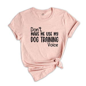 Don't Make Me Use My Dog Training Voice Shirt, Dog Trainer Shirt, Funny Dog Trainer Shirt, Dog Trainer Gift, Dog Lover Shirt, Animal Tee