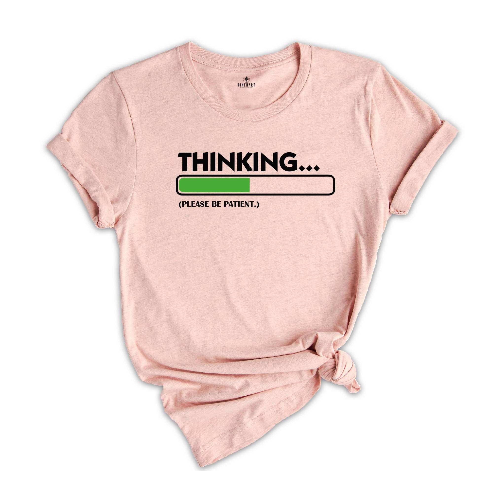 Thinking Please Be Patient Shirt, Sarcastic Saying Shirt, Do Not Disturb Me Tee, Funny Saying Shirt