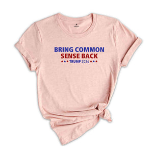 Bring Common Sense Back Shirt, Trump 2024 Shirt, Trump Vance 2024 Tee, Vice Presidential Shirt, Election 2024, Make America Great Again