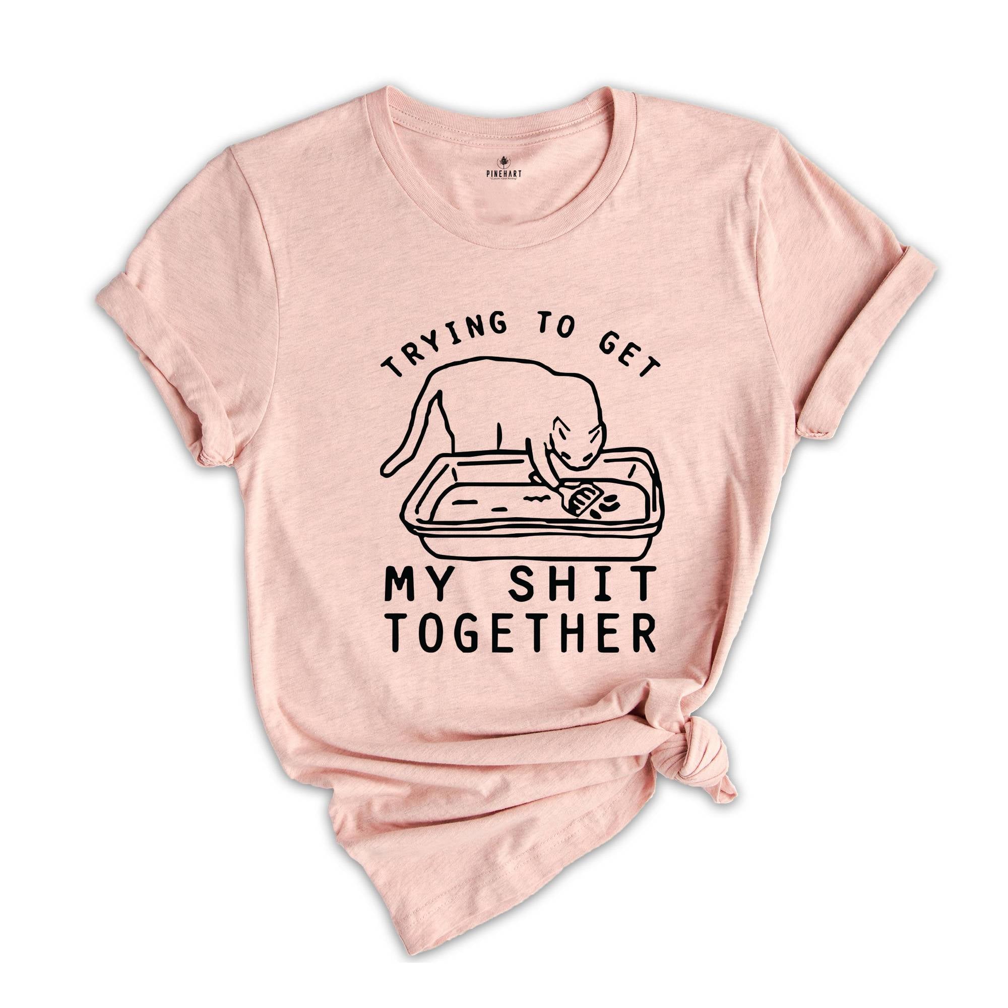 Trying To Get My Shit Together Shirt, Adult Humor, Cat Poop Shirt, Humorous Cat Shirt, Funny Cat Tee, Cat Lover Gift, Gift For Messy People