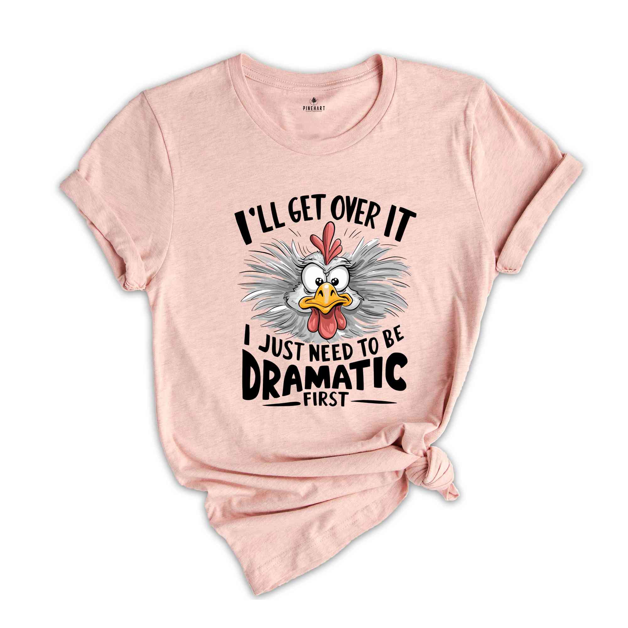 I'll Get Over It I Just Need To Be Dramatic First Shirt, Humorous Shirt, Chicken Lover Shirt, Funny Chicken Shirt, Sarcastic Shirt