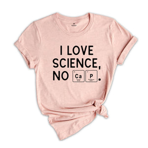 I Love Science, No Cap Shirt, Periodic Table Science Tee, Science Shirt, Nerd Gift, Geek Shirt, Cute Tee