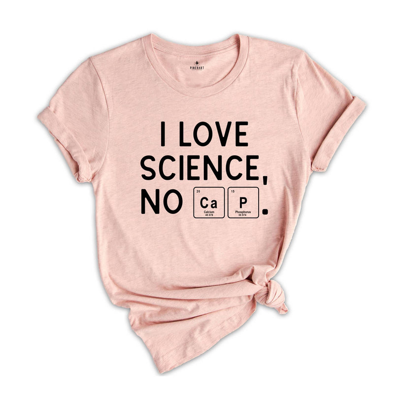 I Love Science, No Cap Shirt, Periodic Table Science Tee, Science Shirt, Nerd Gift, Geek Shirt, Cute Tee