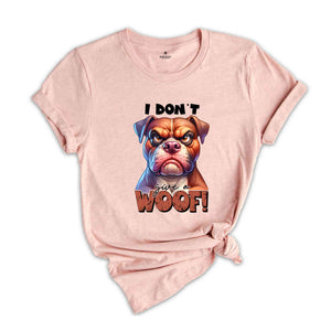 I Don't Give A Woof Shirt,Dog Shirt, Sarcastic Shirt, Humorous Shirt, Funny Dog Shirt, Animal Lover Shirt, Meme Shirt, Dog Mom Shirt