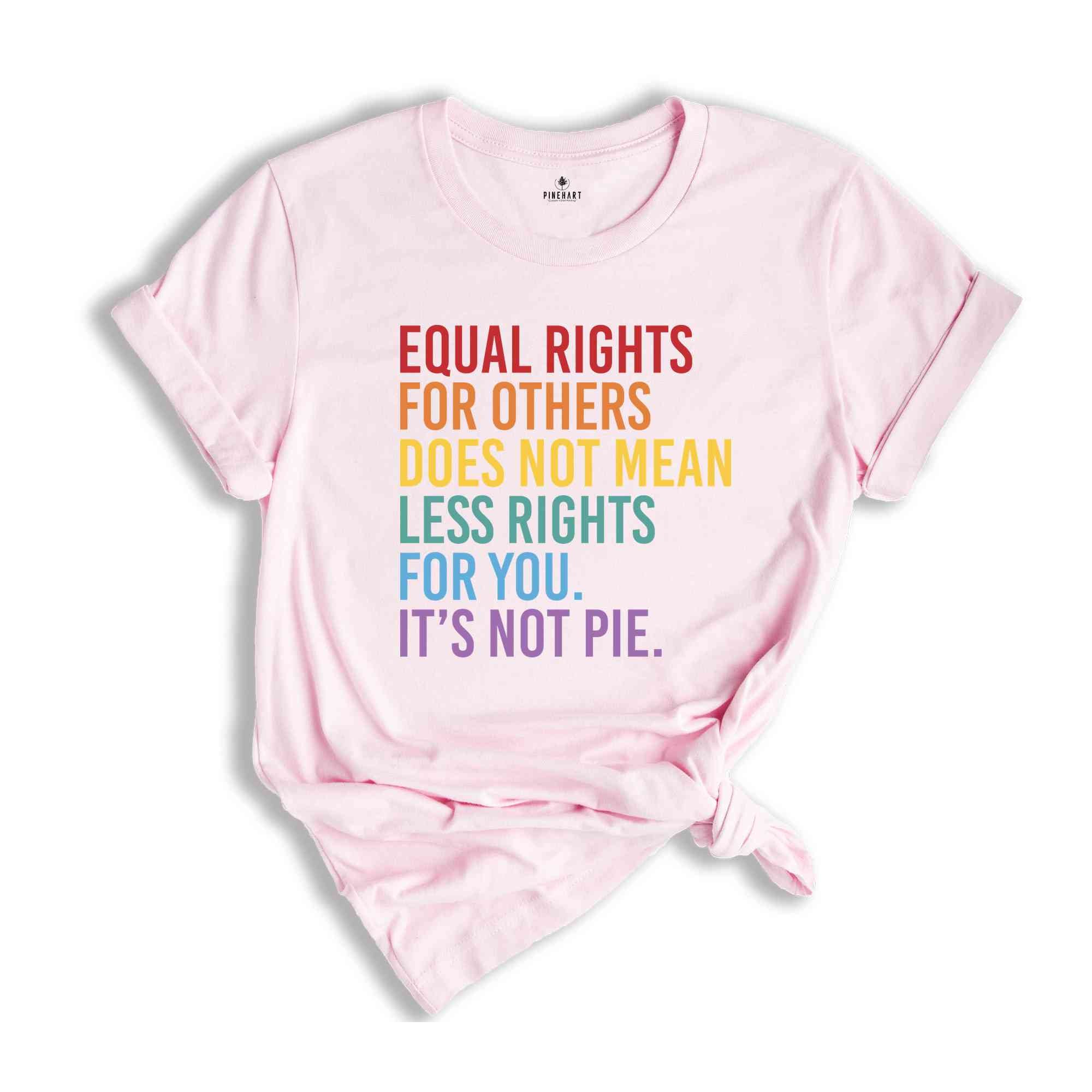 Equal Rights For Others Does Not Mean Less Rights For You It's Not Pie Shirt, LGBTQ Shirt, Love Is Love Shirt, Equal Rights Shirt