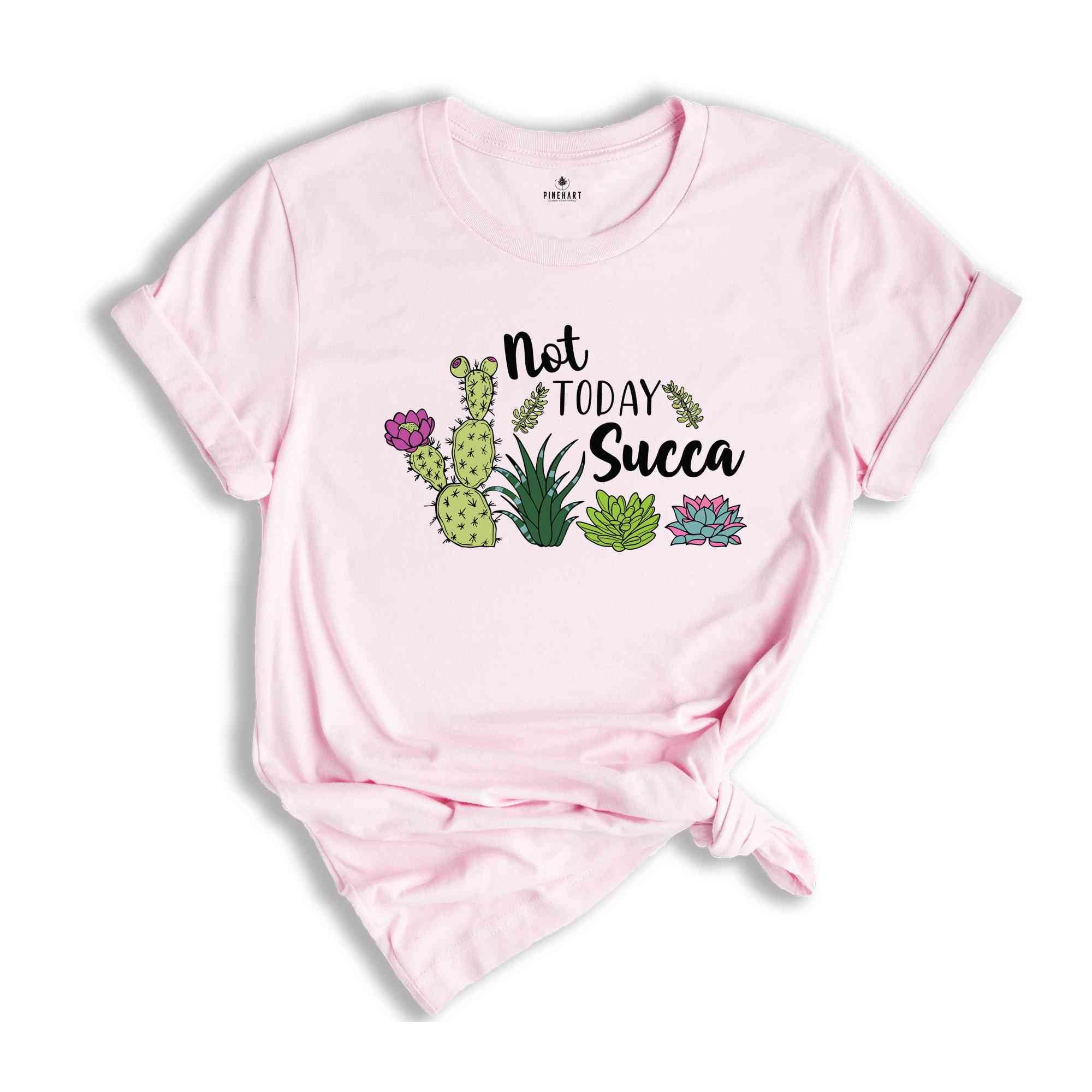 Not Today Succa T-Shirt, Succulent T-Shirt, Floral Flowers, Funny Gardening Gift, Gardener T-Shirt, Plant Mama Shirt