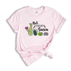 Not Today Succa T-Shirt, Succulent T-Shirt, Floral Flowers, Funny Gardening Gift, Gardener T-Shirt, Plant Mama Shirt