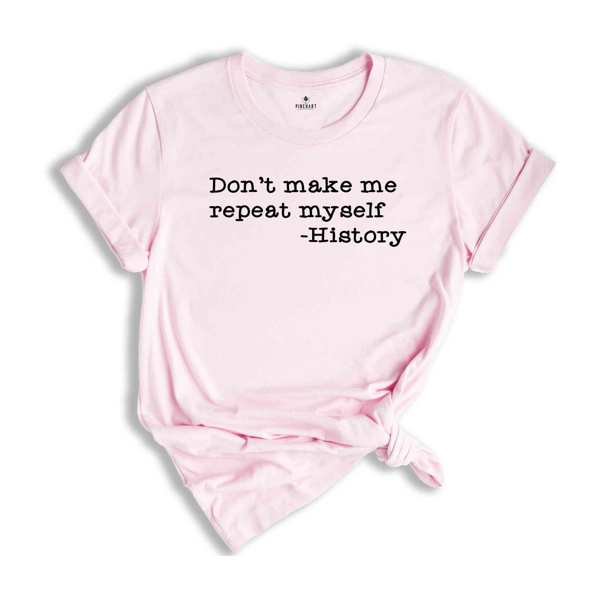 Don't Make Me Repeat Myself Shirt, Funny History Teacher Shirt, Funny T-shirt, History Teacher Tee