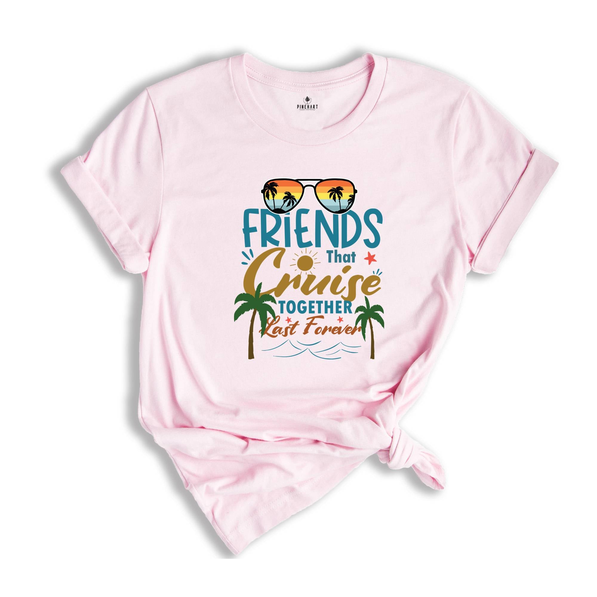 Friends That Cruise Together Last Forever Shirt, Friends Cruise Shirt, Vacation Shirt, Funny Cruise Shirt, Travel Cruise Shirt, Friends Trip