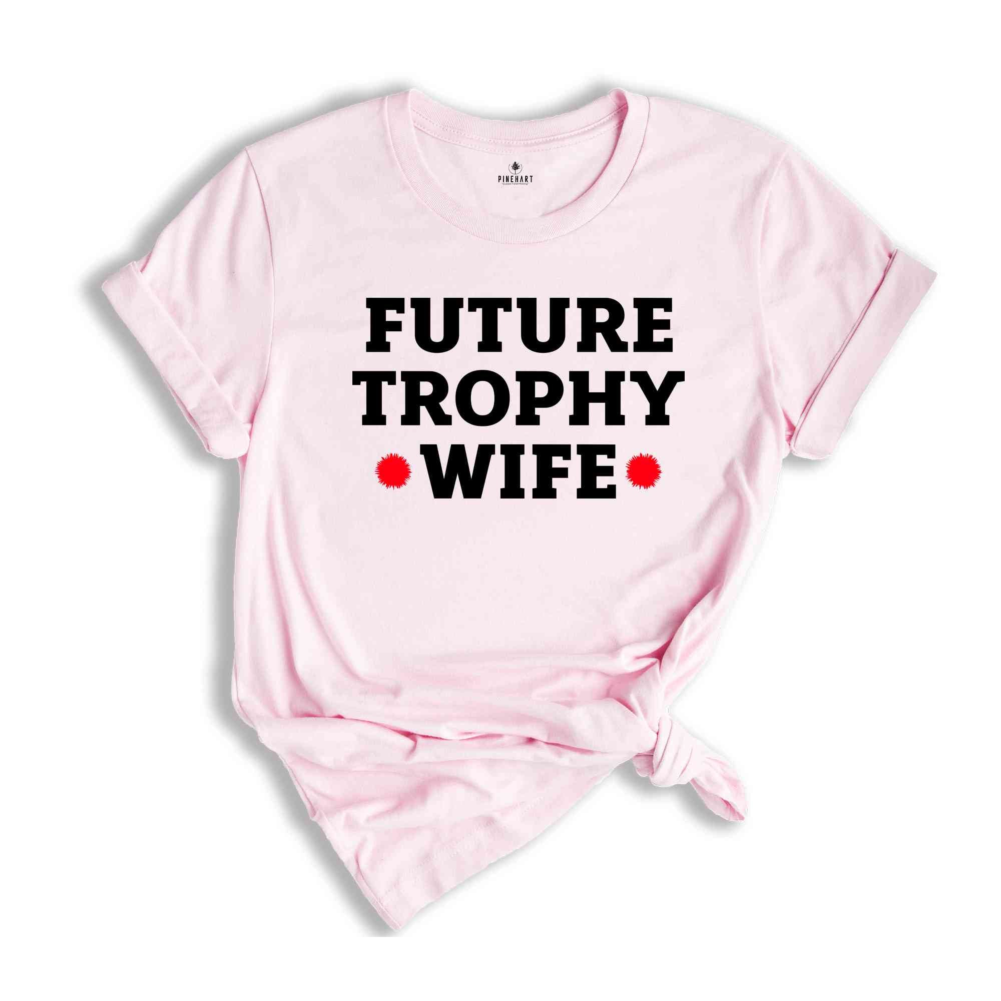 Future Trophy Wife Shirt, Gift For Girlfriend Shirt, Sarcastic Shirts, Women Shirts, Vintage Shirts, Women Shirts