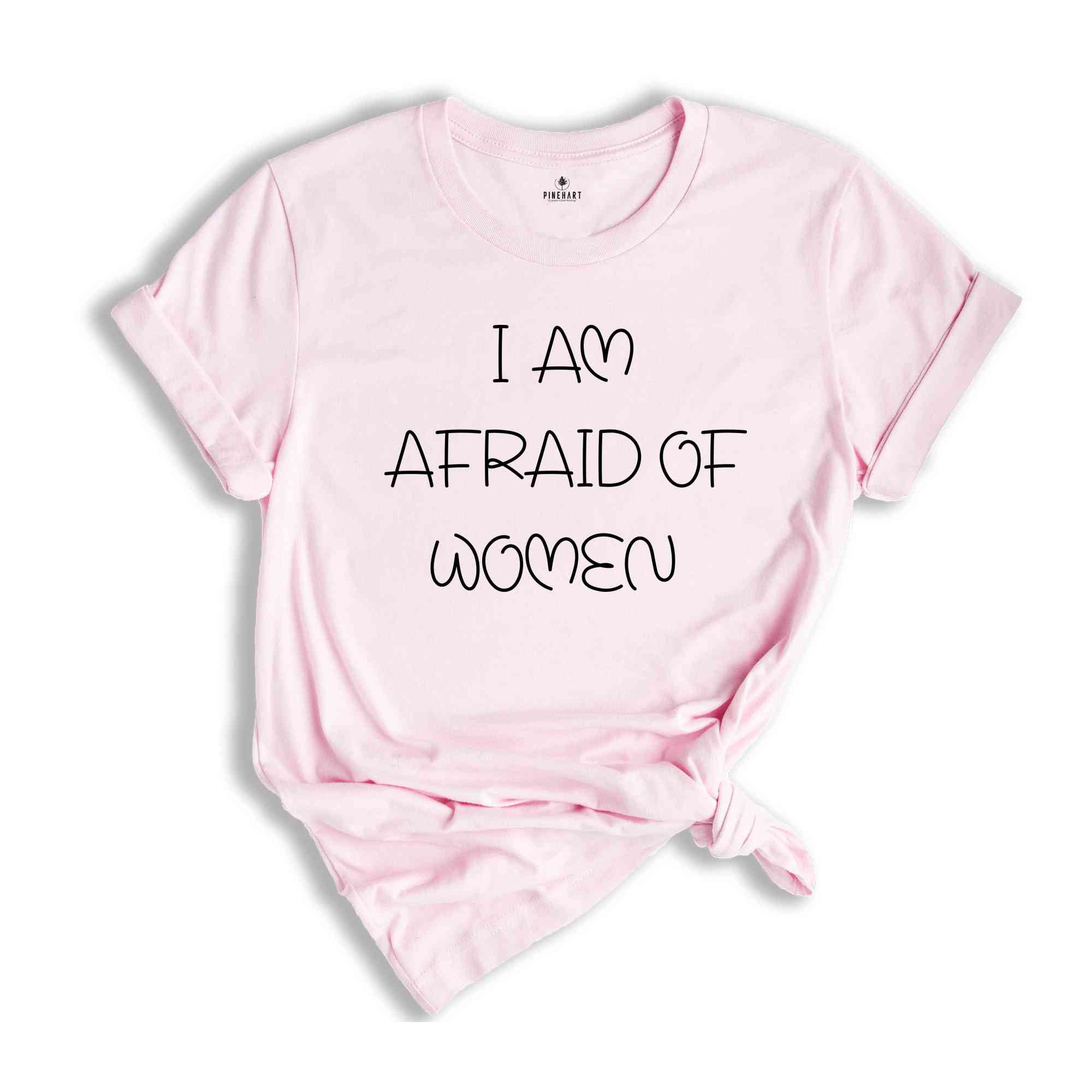 I Am Afraid of Women T-Shirt, Funny Meme T-Shirt, Meme Tee, Funny Tee, Afraid of Women, Hilarious Shirt, Sarcastic Tee, Funny Saying Shirt