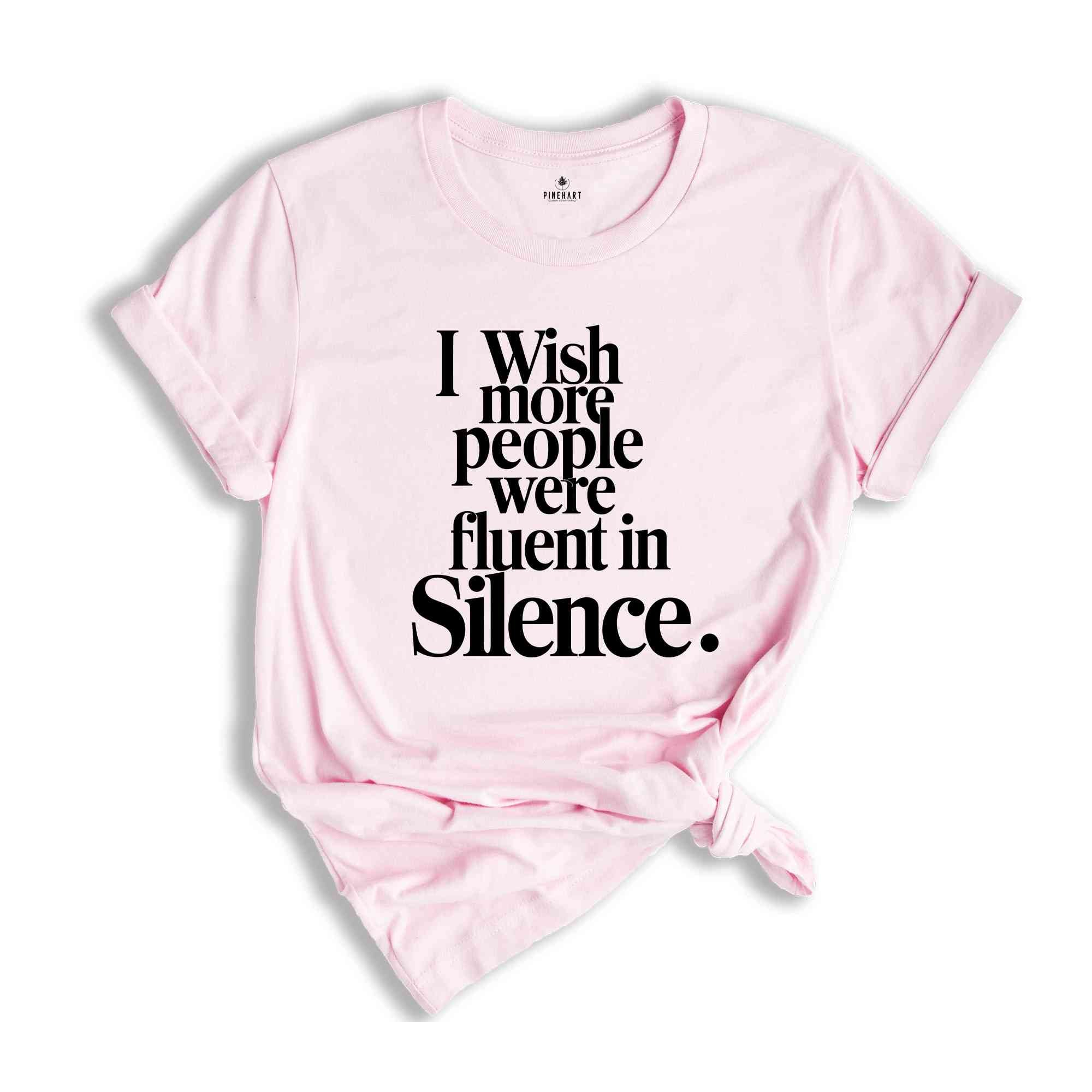 I Wish More People Were Fluent In Silence Shirt, Humorous T Shirt, Funny Saying Shirt, Sarcastic Shirt, Funny Shirt, Sarcasm Shirt