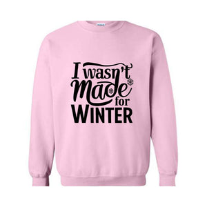 I Wasn't Made For Winter Sweatshirt, Christmas Sweatshirt,  Gift For Her, Sweatshirt For Winter, Always Cold Sweater