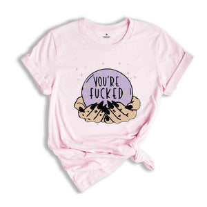 Fortune Teller's Crystal Ball You're Fucked Shirt, Fortune Teller, Mystical Hand Shirt, Witchy Shirt, Halloween Shirt