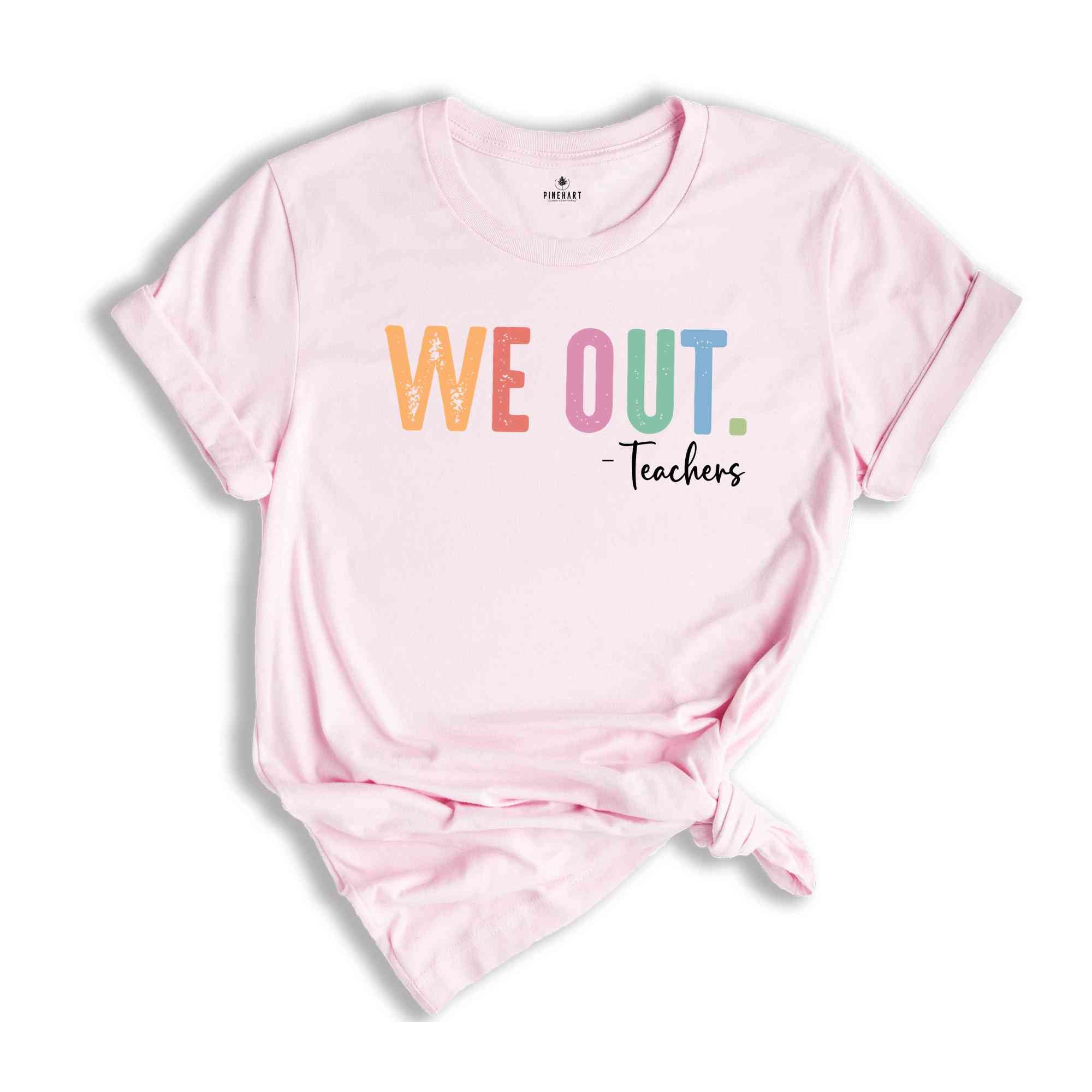 We Out Teachers Shirt, Last Day Of School Shirt For Teacher, Funny Teacher Shirt, Teacher Appreciation Shirt, Teachers Gift