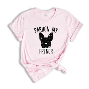 Pardon My French Shirt, French Bulldog Shirt, French Bulldog Owner, Frenchie Shirt, Dog Mom Shirt, Bulldog Shirt, Funny Dog Sweatshirt