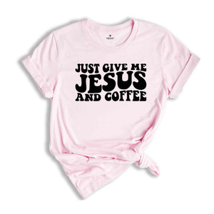 Just Give Me Jesus and Coffee Shirt, Christian Shirt, Jesus Shirt, Coffee Lover Shirt, Religious Shirt, Funny Christian T-Shirt