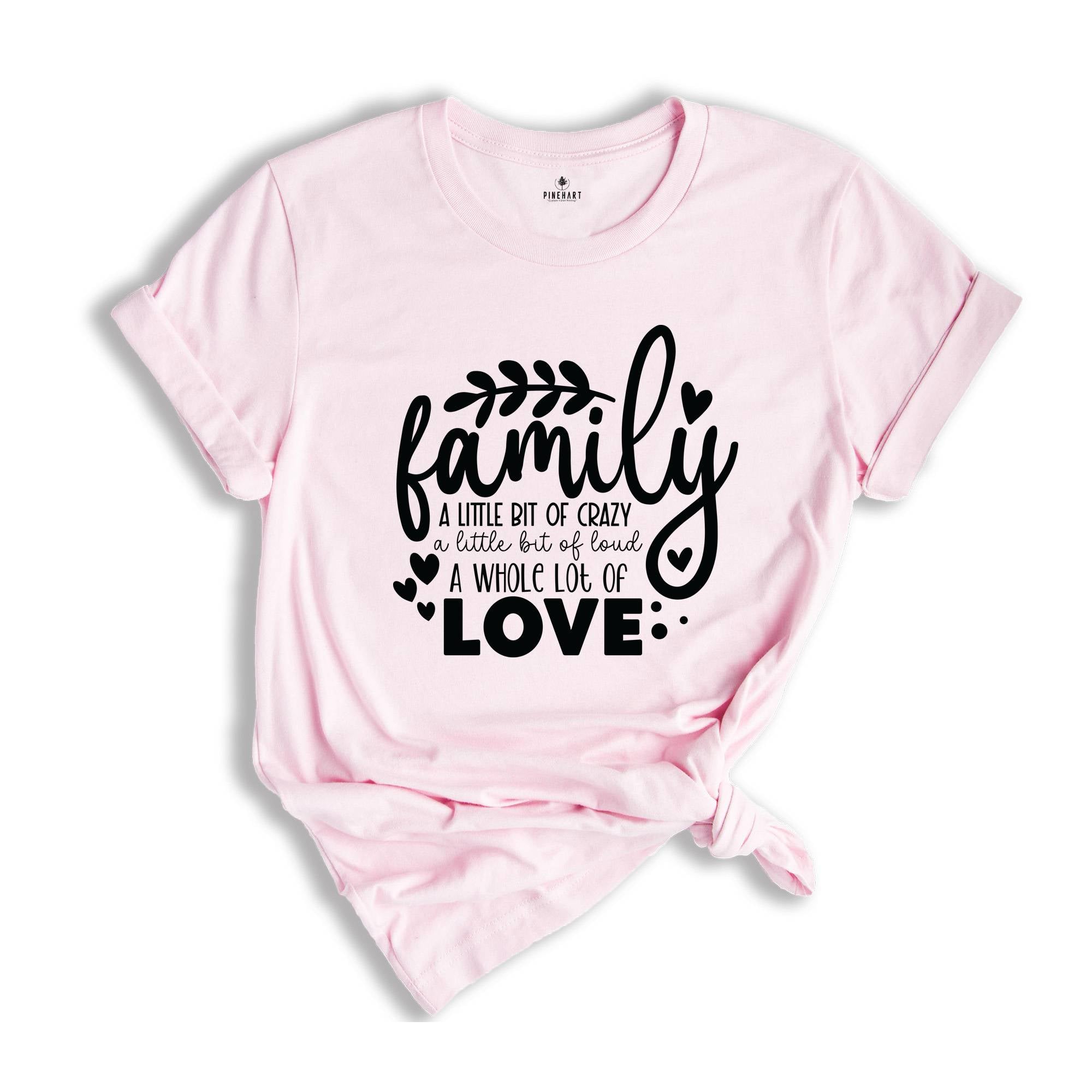 Family A Little Bit Of Crazy A Little Bit Of Loud & A Whole Lot Of Love T-Shirt, Family Matching Shirts, Family Gifts