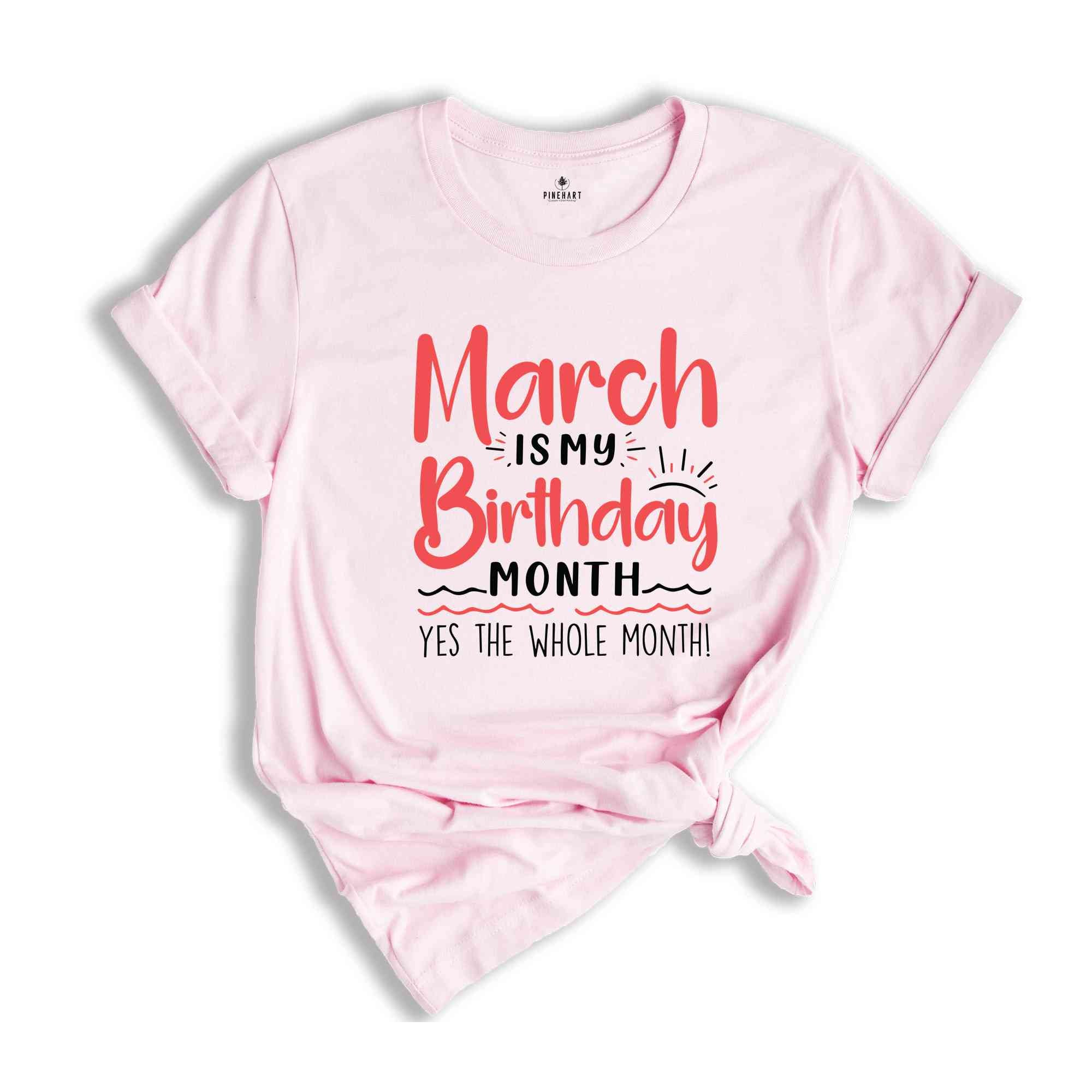 March Is My Birthday Yes The Whole Month Shirt, March Birthday Shirt, Birthday Shirt, Birthday Gift, Funny Birthday Shirt