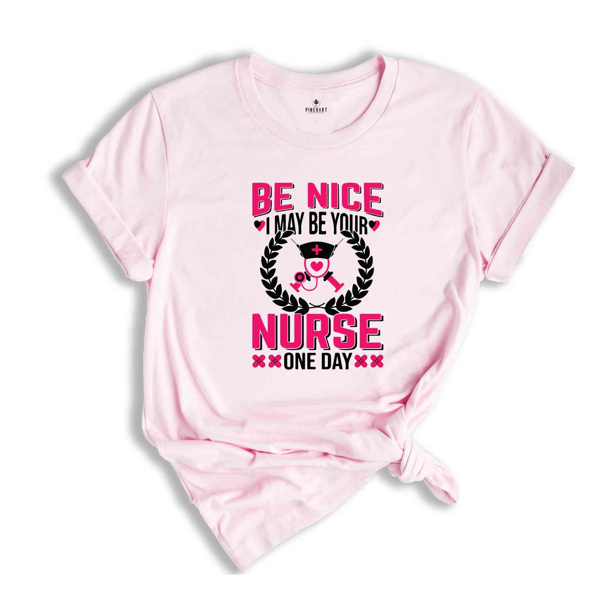 Be Nice I May Be Your Nurse One Day T-Shirt, Nurse Week T-Shirt, Nurse Gifts, Proud Nurse Shirt, Nurse Week Outfit