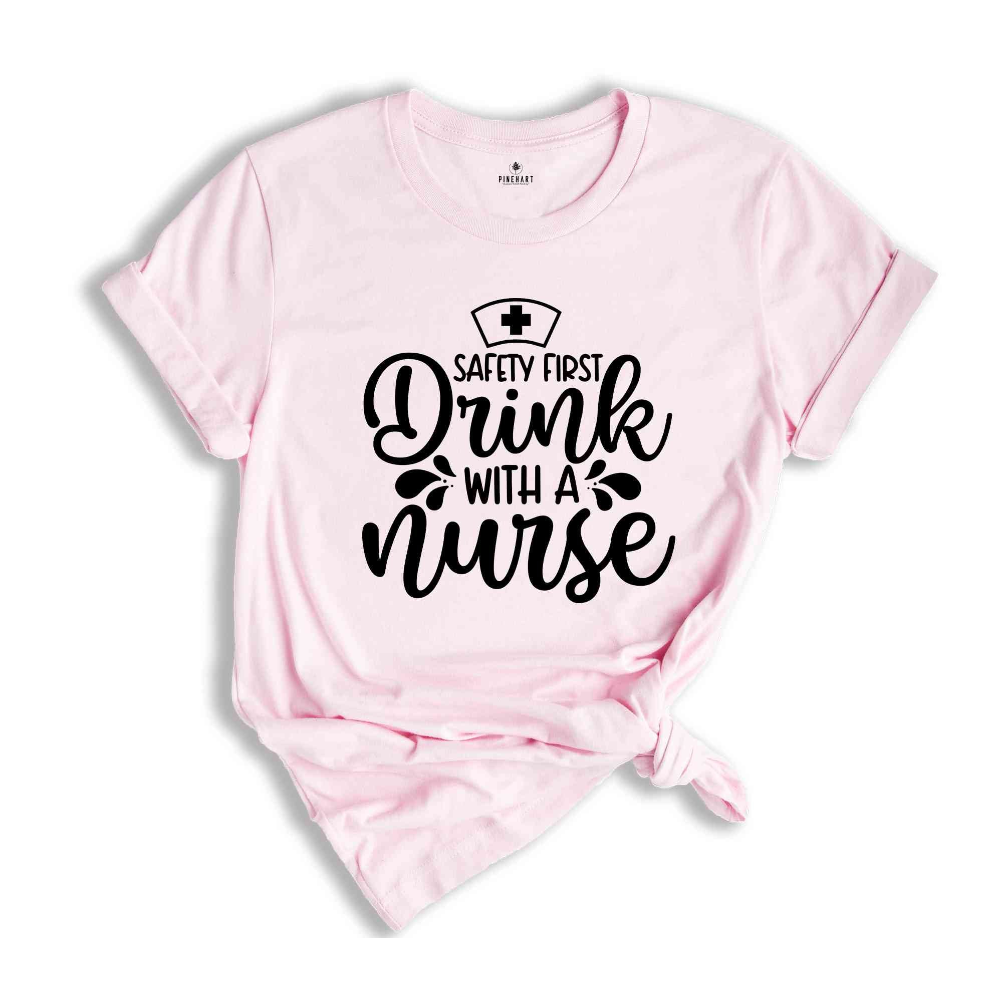 Safety First Drink With a Nurse Shirt, Funny Drinking Shirt, Nurse Life Tee, Nurse Gift, Alcohol Shirt, Cute Nurse Tee, Future Nurse