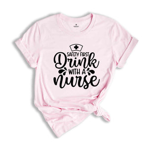 Safety First Drink With a Nurse Shirt, Funny Drinking Shirt, Nurse Life Tee, Nurse Gift, Alcohol Shirt, Cute Nurse Tee, Future Nurse