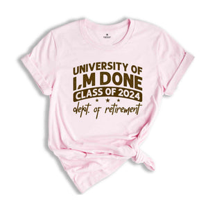 University Of I'm Done Shirt, Class Of 2024 Shirt, Dept Of Retirement Shirt, Retired Teacher Gift, Teacher Retirement