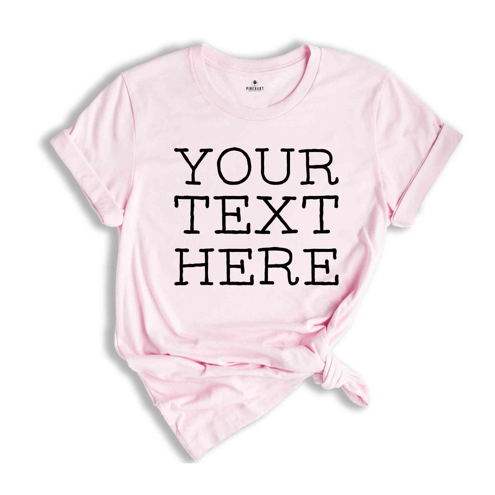 Your Text Here Shirt, Custom Desing Shirt, Personalized Shirt, Personalized Tees, Your Text Here Tshirt, Custom Tshirt