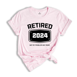 Retired 2024 Shirt, Retired T Shirt, Retirement Shirts, Retirement Party Tee, Funny Retired Shirt, Not My Problem Anymore Tee