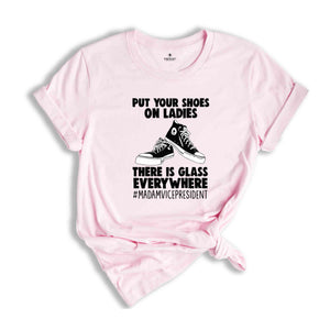 Put Your Shoes On Ladies T-Shirt, There Is Glass Everywhere Shirt, Madam Vice President Tee, Kamala Harris Shirt