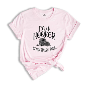 I'm a Hooker in My Spare Time Shirt, Crochet T-Shirt, Crafter Mom Shirt, Crochet Lover Shirt, Knitting Funny Quote Shirt