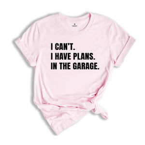 I Can't I Have Plans in the Garage Shirt, Gift for Dad, Husband Shirt, Crafter Shirt, Funny Dad Shirt, Garage Plans, Woodworking Tee