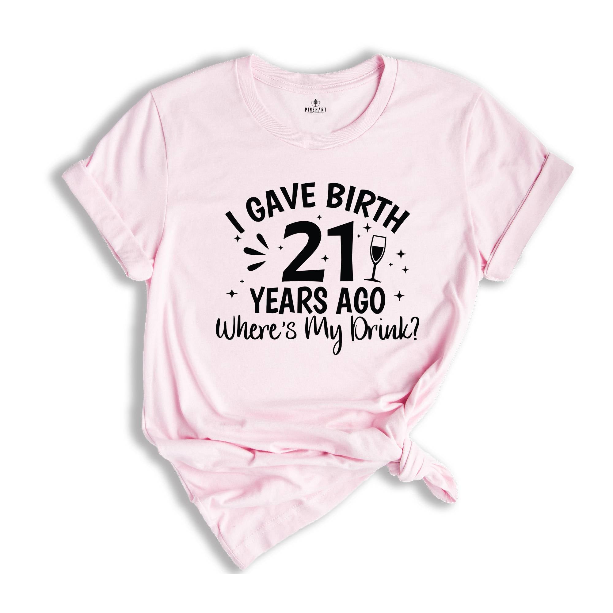 I Gave Birth 21 Years Ago Where's My Drink Shirt, 21st Birthday Gift, 21st Birthday Shirt, 21 Year Old Gift, 2002 Birthday Shirt