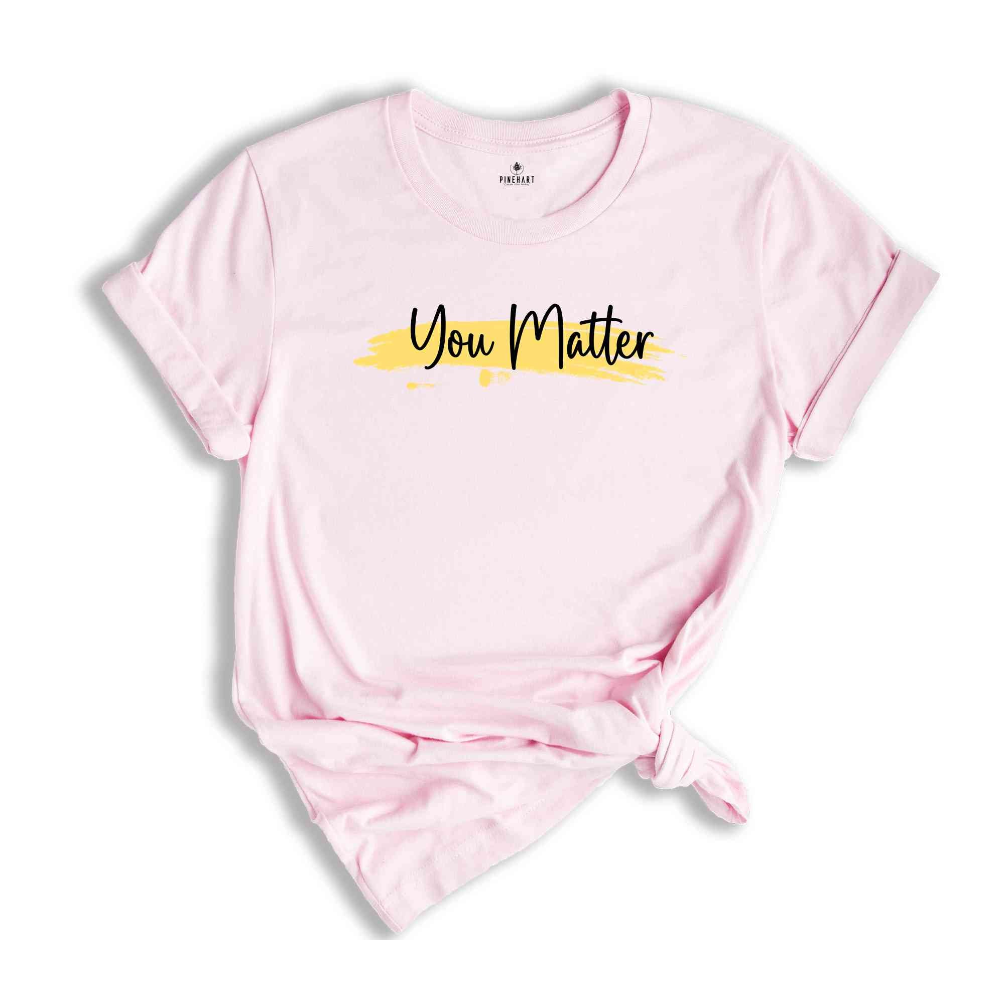 You Matter , Positive Shirt , Mental Health T-shirt, Motivational Shirt, Trendy Shirt , Positive Quote