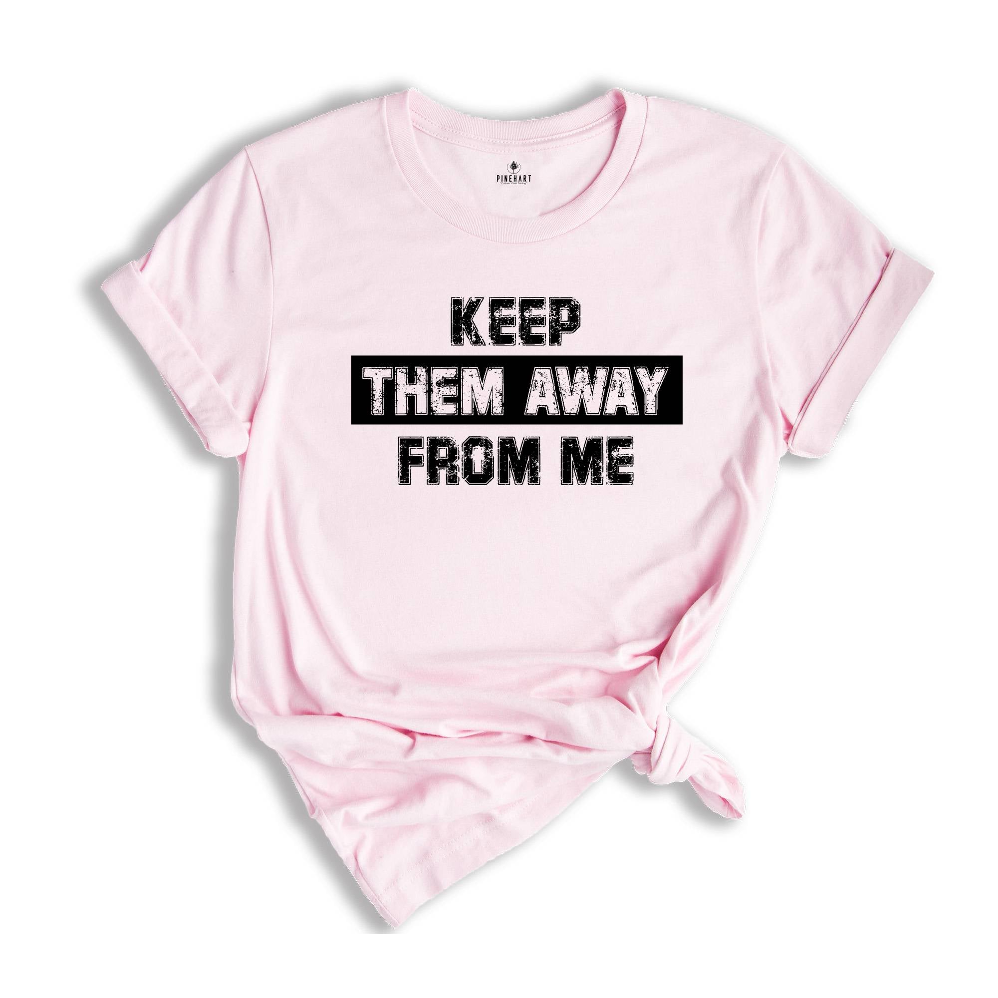 Keep Them Away from Me Shirt, Funny Tees for Introverts Tee, Anti-Social Shirt, Gift for Friends, Anxiety Shirt, Sarcastic Shirt