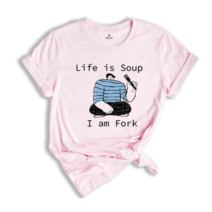 Life is Soup I am Fork Shirt, Funny Shirt, Sarcastic Shirt, Funny Gift, Fork Shirt, Silly Shirt, Funny Saying Shirt, Trendy Funny Shirt