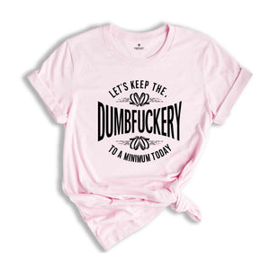 Let's Keep the Dumbfuckery to a Minimum Today shirt, Funny Mom Gift, Mom Life Tee, Gift For Women, Mother's day Gift