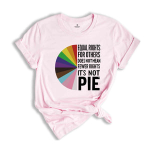 Equal rights for others does not mean fewer rights for you shirt, it not pie shirt, LGBT Rainbow, Transgender Rainbow, Pride Shirt