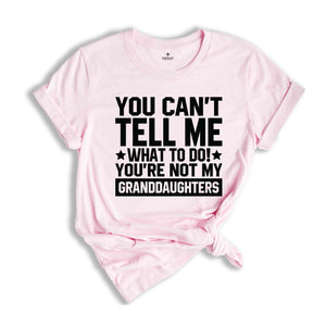 You can't Tell Me What to Do You're not My Granddaughter T-Shirt, Funny Grandpa Shirt, Funny Grandpa Gifts